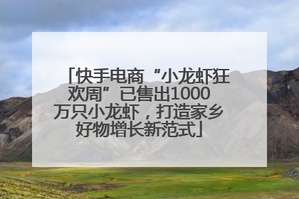 快手电商“小龙虾狂欢周”已售出1000万只小龙虾，打造家乡好物增长新范式