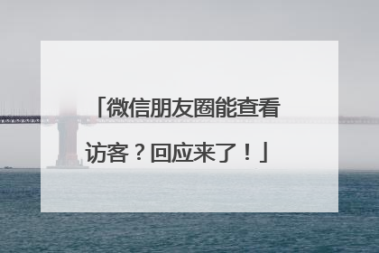 微信朋友圈能查看访客？回应来了！