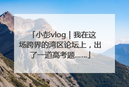 小彭vlog｜我在这场跨界的湾区论坛上，出了一道高考题……