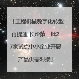 工程机械数字化转型再提速 长沙第三批27家试点中小企业开展产品供需对接