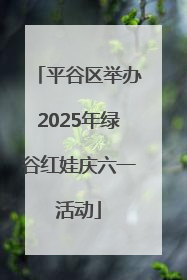 平谷区举办2025年绿谷红娃庆六一活动