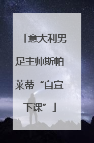 意大利男足主帅斯帕莱蒂“自宣下课”