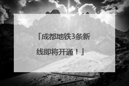 成都地铁3条新线即将开通！