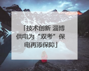 技术创新 淄博供电为“双考”保电再添保障