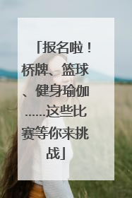 报名啦！桥牌、篮球、健身瑜伽……这些比赛等你来挑战
