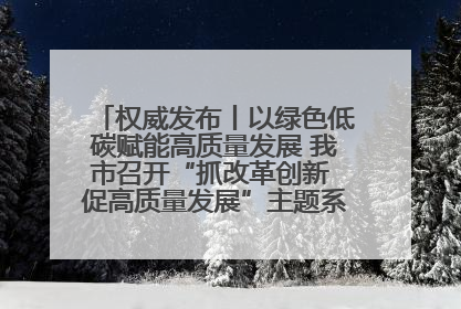 权威发布丨以绿色低碳赋能高质量发展 我市召开“抓改革创新 促高质量发展”主题系列新闻发布会第七场