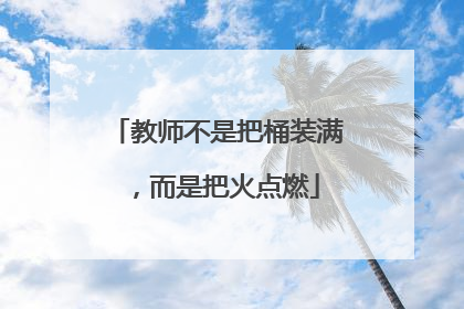 教师不是把桶装满，而是把火点燃