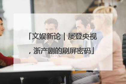 文娱新论｜屡登央视，浙产剧的刷屏密码