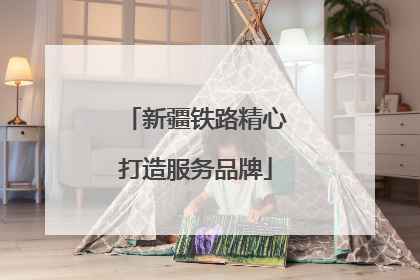 新疆铁路精心打造服务品牌