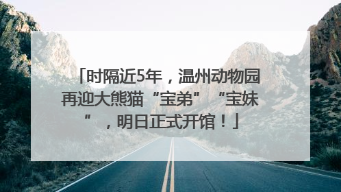 时隔近5年，温州动物园再迎大熊猫“宝弟”“宝妹”，明日正式开馆！