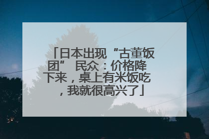 日本出现“古董饭团” 民众：价格降下来，桌上有米饭吃，我就很高兴了