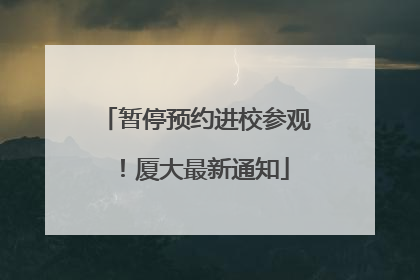 暂停预约进校参观！厦大最新通知