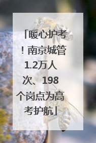 暖心护考！南京城管1.2万人次、198个岗点为高考护航
