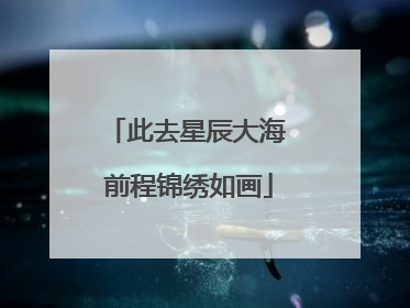 此去星辰大海 前程锦绣如画