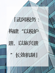 武冈税务：构建“以税护遗、以旅兴遗”长效机制