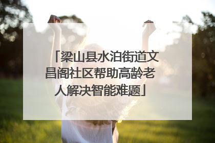梁山县水泊街道文昌阁社区帮助高龄老人解决智能难题