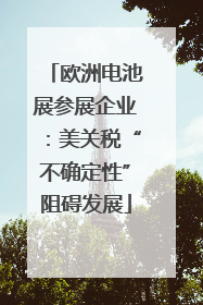 欧洲电池展参展企业：美关税“不确定性”阻碍发展