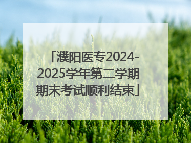 濮阳医专2024-2025学年第二学期期末考试顺利结束
