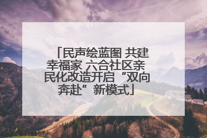 民声绘蓝图 共建幸福家 六合社区亲民化改造开启“双向奔赴”新模式