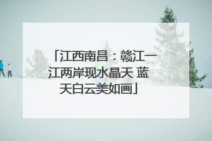江西南昌：赣江一江两岸现水晶天 蓝天白云美如画