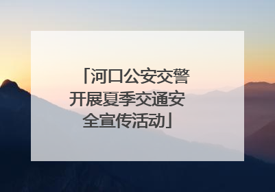 河口公安交警开展夏季交通安全宣传活动