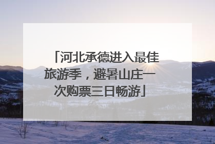 河北承德进入最佳旅游季，避暑山庄一次购票三日畅游