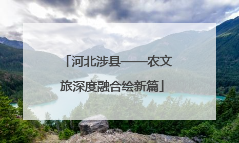 河北涉县——农文旅深度融合绘新篇