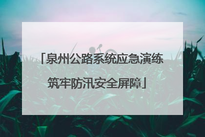 泉州公路系统应急演练 筑牢防汛安全屏障