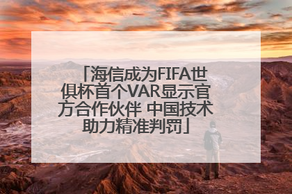 海信成为FIFA世俱杯首个VAR显示官方合作伙伴 中国技术助力精准判罚