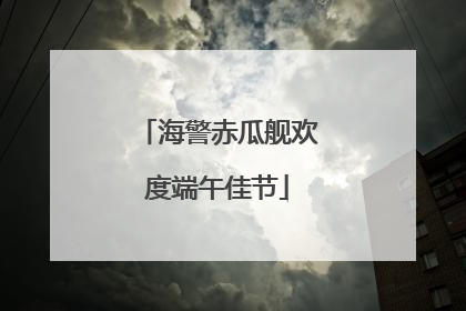 海警赤瓜舰欢度端午佳节