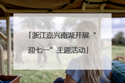 浙江嘉兴南湖开展“迎七一”主题活动