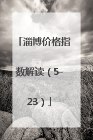 淄博价格指数解读（5-23）