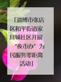淄博市张店区和平街道家具城社区开展“夜市办”为民服务零距离活动