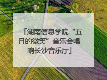湖南信息学院“五月的微笑”音乐会唱响长沙音乐厅