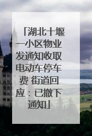 湖北十堰一小区物业发通知收取电动车停车费 街道回应：已撤下通知