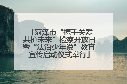菏泽市“携手关爱 共护未来”检察开放日暨“法治少年说”教育宣传启动仪式举行