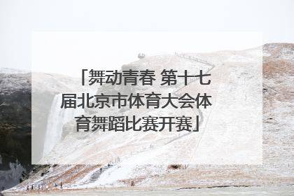 舞动青春 第十七届北京市体育大会体育舞蹈比赛开赛