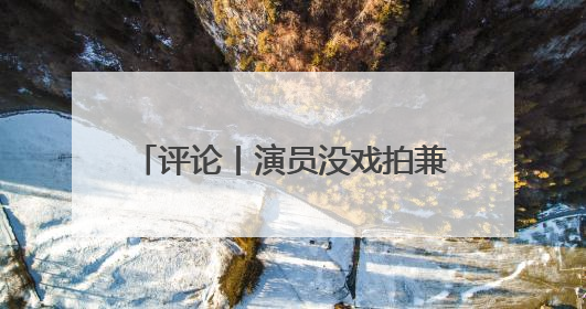 评论丨演员没戏拍兼职陪爬泰山，生活不会辜负乐观努力的人