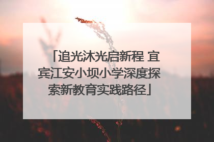 追光沐光启新程 宜宾江安小坝小学深度探索新教育实践路径