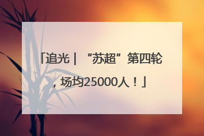 追光｜“苏超”第四轮，场均25000人！