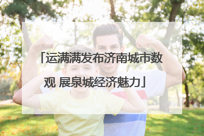 运满满发布济南城市数观 展泉城经济魅力