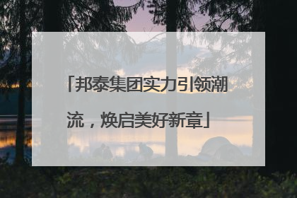 邦泰集团实力引领潮流，焕启美好新章