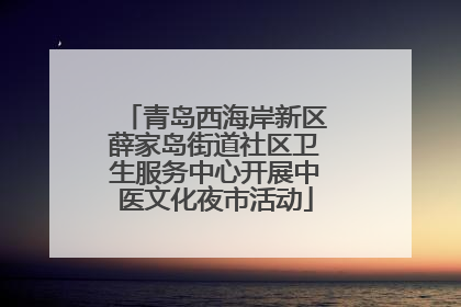 青岛西海岸新区薛家岛街道社区卫生服务中心开展中医文化夜市活动