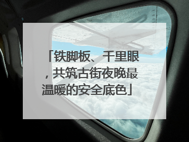 铁脚板、千里眼，共筑古街夜晚最温暖的安全底色