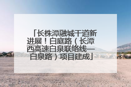 长株潭融城干道新进展！白庭路（长潭西高速白泉联络线—白泉路）项目建成