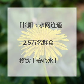 长阳：水网连通 2.5万名群众将饮上安心水
