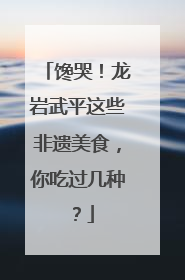 馋哭！龙岩武平这些非遗美食，你吃过几种？