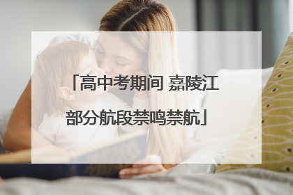 高中考期间 嘉陵江部分航段禁鸣禁航