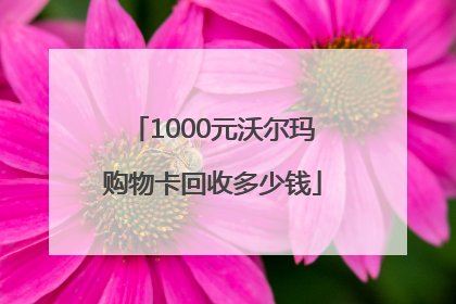 1000元沃尔玛购物卡回收多少钱