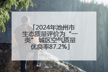 2024年池州市生态质量评价为“一类” 城区空气质量优良率87.2%
